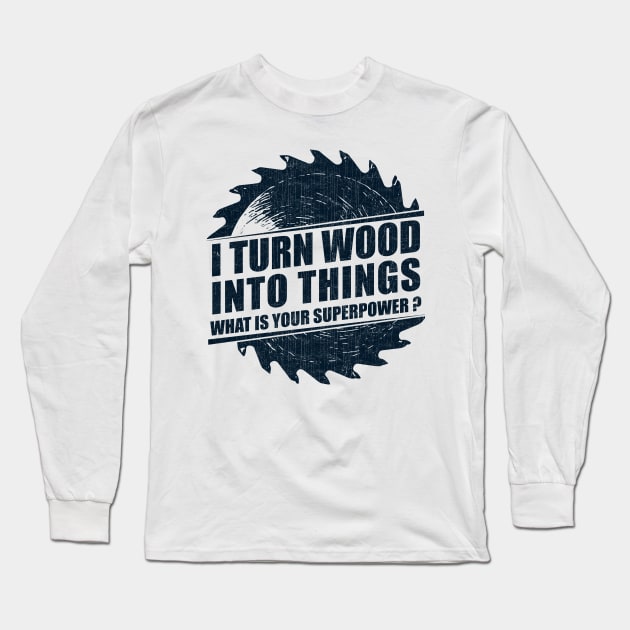 Mens I Turn Wood into Things Superpower Woodworking graphic Long Sleeve T-Shirt by theodoros20